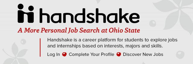 Handshake: A more personal job search at Ohio State. Handshake is a career platform for students to explore jobs and internships based on interests, majors, and skills. Log In. Complete your profile. Discover new jobs.